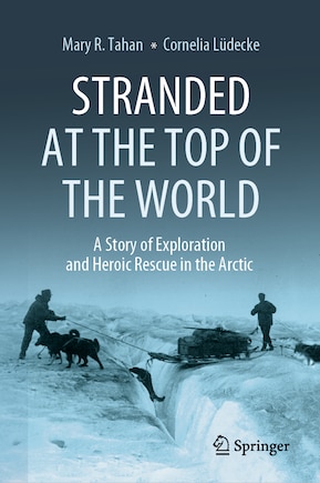 Stranded at the Top of the World: A Story of Exploration and Heroic Rescue in the Arctic