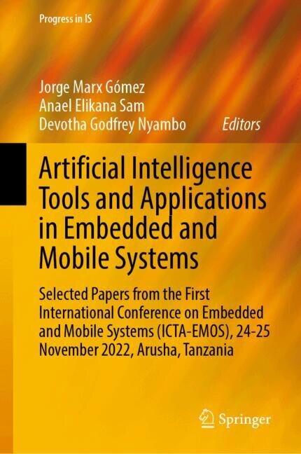 Artificial Intelligence Tools and Applications in Embedded and Mobile Systems: Selected Papers from the First International Conference on Embedded and Mobile Systems (ICTA-EMOS), 24-25 November 2022, Arusha, Tanzania