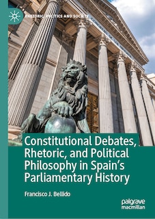 Front cover_Constitutional Debates, Rhetoric, and Political Philosophy in Spain's Parliamentary History