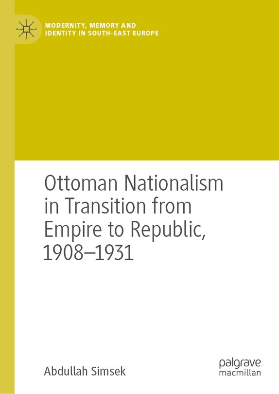 Front cover_Ottoman Nationalism in Transition from Empire to Republic, 1908-1931