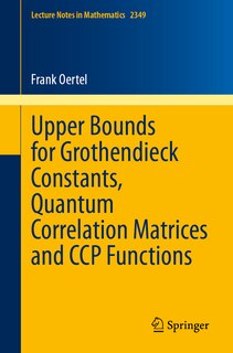 Couverture_Upper Bounds for Grothendieck Constants, Quantum Correlation Matrices and CCP Functions