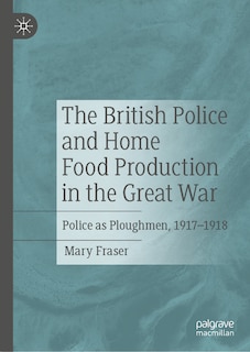 Front cover_The British Police and Home Food Production in the Great War