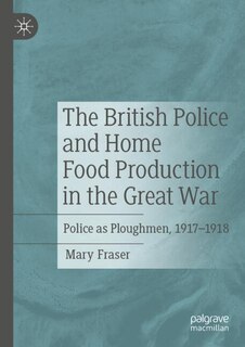 Front cover_The British Police and Home Food Production in the Great War