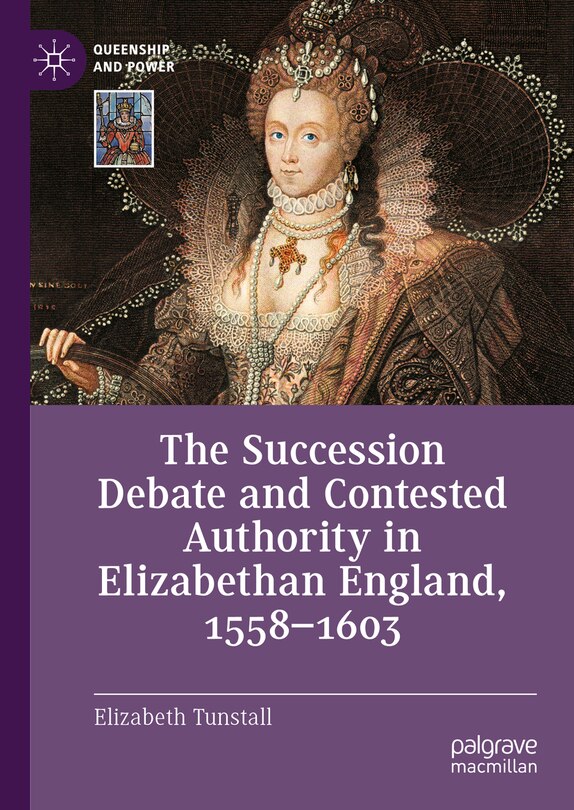 Front cover_The Succession Debate and Contested Authority in Elizabethan England, 1558-1603