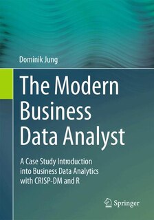 The Modern Business Data Analyst: A Case Study Introduction into Business Data Analytics with CRISP-DM and R