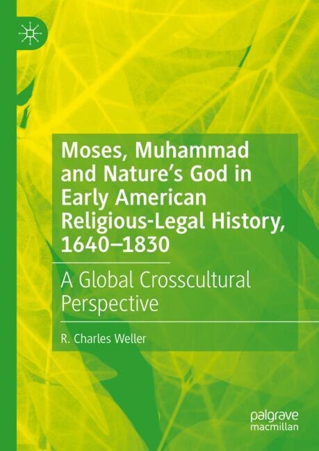 Front cover_Moses, Muhammad and Nature's God in Early American Religious-Legal History, 1640-1830