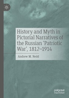 Couverture_History and Myth in Pictorial Narratives of the Russian 'Patriotic War', 1812-1914
