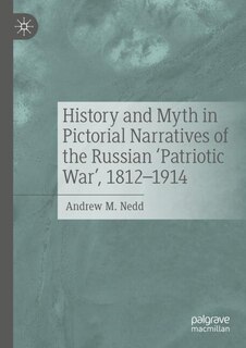 Front cover_History and Myth in Pictorial Narratives of the Russian 'Patriotic War', 1812-1914