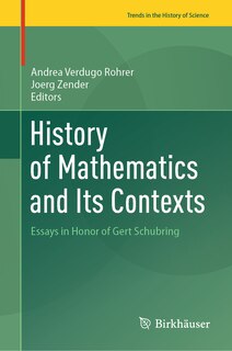 History of Mathematics and Its Contexts: Essays in Honor of Gert Schubring