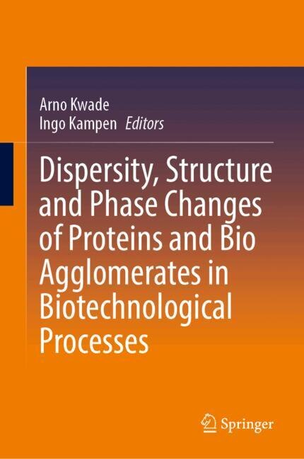 Front cover_Dispersity, Structure and Phase Changes of Proteins and Bio Agglomerates in Biotechnological Processes