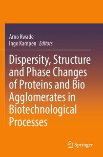 Couverture_Dispersity, Structure and Phase Changes of Proteins and Bio Agglomerates in Biotechnological Processes
