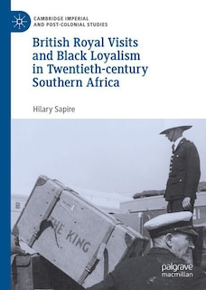 Front cover_British Royal Visits and Black Loyalism in Twentieth-century Southern Africa