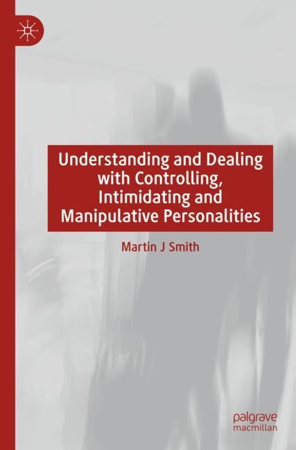 Front cover_Understanding and Dealing with Controlling, Intimidating and Manipulative Personalities