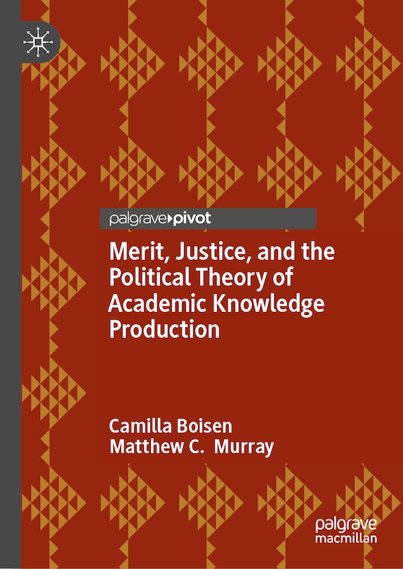 Couverture_Merit, Justice, and the Political Theory of Academic Knowledge Production