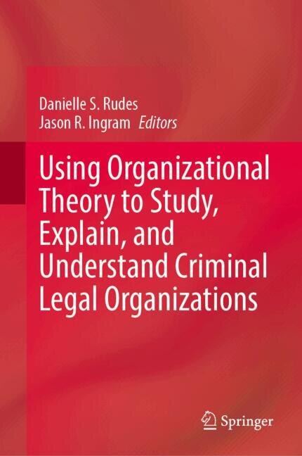 Couverture_Using Organizational Theory to Study, Explain, and Understand Criminal Legal Organizations