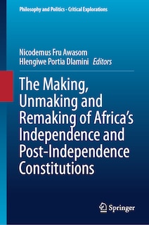 Couverture_The Making, Unmaking and Remaking of Africa's Independence and Post-Independence Constitutions