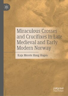 Front cover_Miraculous Crosses and Crucifixes in Late Medieval and Early Modern Norway