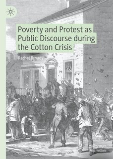 Front cover_Poverty and Protest as Public Discourse during the Cotton Crisis