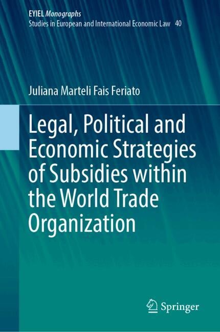 Front cover_Legal, Political and Economic Strategies of Subsidies within the World Trade Organization