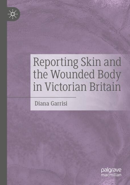 Couverture_Reporting Skin and the Wounded Body in Victorian Britain