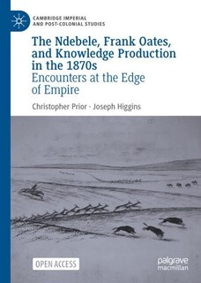 Front cover_The Ndebele, Frank Oates, and Knowledge Production in the 1870s