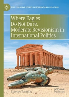 Couverture_Where Eagles Do Not Dare. Moderate Revisionism in International Politics