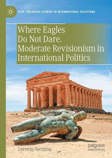 Couverture_Where Eagles Do Not Dare. Moderate Revisionism in International Politics