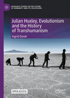 Front cover_Julian Huxley, Evolutionism and the History of Transhumanism
