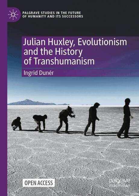Front cover_Julian Huxley, Evolutionism and the History of Transhumanism