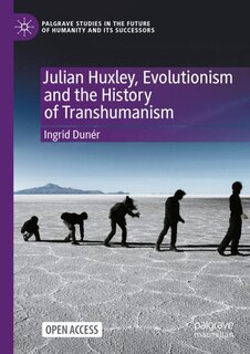Front cover_Julian Huxley, Evolutionism and the History of Transhumanism