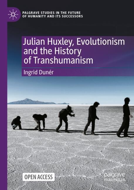 Front cover_Julian Huxley, Evolutionism and the History of Transhumanism