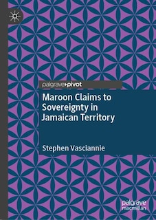 Couverture_Maroon Claims to Sovereignty in Jamaican Territory