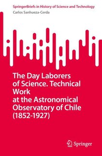 Couverture_The Day Laborers of Science. Technical Work at the Astronomical Observatory of Chile (1852-1927)