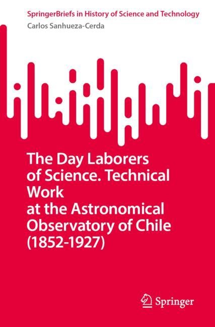 Couverture_The Day Laborers of Science. Technical Work at the Astronomical Observatory of Chile (1852-1927)