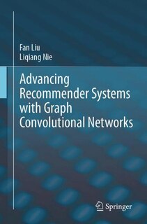 Front cover_Advancing Recommender Systems with Graph Convolutional Networks