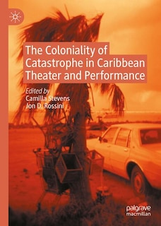 Front cover_The Coloniality of Catastrophe in Caribbean Theater and Performance
