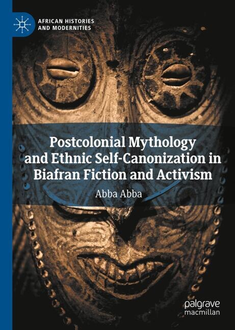 Couverture_Postcolonial Mythology and Ethnic Self-Canonization in Biafran Fiction and Activism