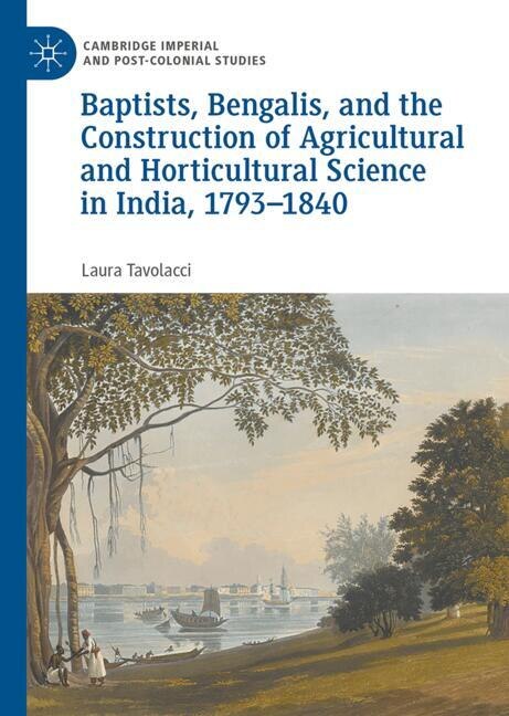 Front cover_Baptists, Bengalis, and the Construction of Agricultural and Horticultural Science in India, 1793-1840