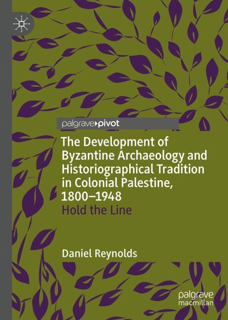 Couverture_The Development of Byzantine Archaeology and Historiographical Tradition in Colonial Palestine, 1800-1948