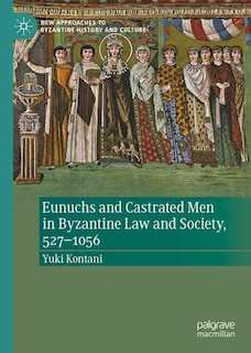 Couverture_Eunuchs and Castrated Men in Byzantine Law and Society, 527-1056