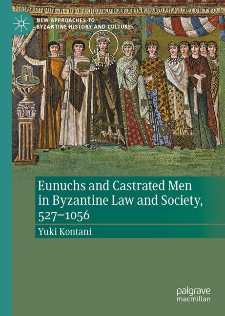 Couverture_Eunuchs and Castrated Men in Byzantine Law and Society, 527-1056
