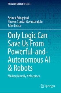 Front cover_Only Logic Can Save Us From Powerful-and-Autonomous AI and Robots
