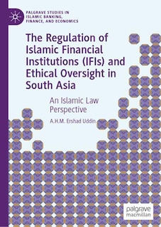 Front cover_The Regulation of Islamic Financial Institutions (IFIs) and Ethical Oversight in South Asia