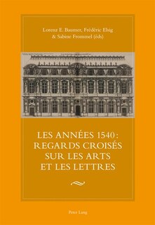 Couverture_Les ann�es 1540 : regards crois�s sur les arts et les lettres