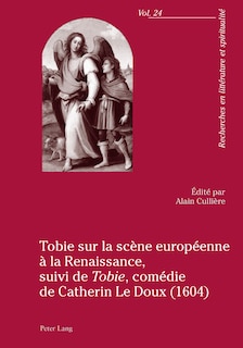 Couverture_Tobie sur la scène européenne à la Renaissance, suivi de «Tobie», comédie de Catherin Le Doux (1604)