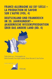 Front cover_France-Allemagne au XX e  si�cle - La production de savoir sur l'Autre (Vol. 4)- Deutschland und Frankreich im 20. Jahrhundert - Akademische Wissensproduktion ueber das andere Land (Bd. 4)