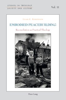 Embodied Peacebuilding: Reconciliation as Practical Theology