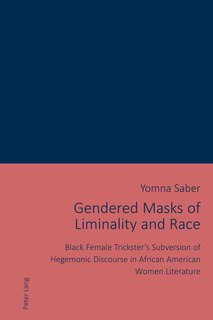 Gendered Masks of Liminality and Race: Black Female Trickster's Subversion of Hegemonic Discourse in African American Women Literature