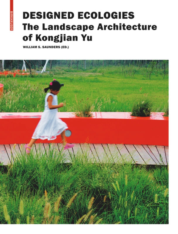 Designed Ecologies: The Landscape Architecture of Kongjian Yu