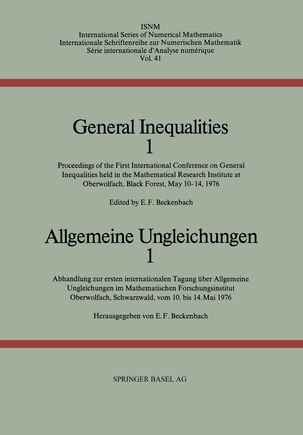 General Inequalities 1 / Allgemeine Ungleichungen 1: Proceedings of the First International Conference on General Inequalities held in the Mathematical Research Institute at Oberwolfach, Black Forest, May 10–14, 1976 / Abhandlung zur erstein internationalen Tagung über Allgemeine Ungleichungen im Mathematis